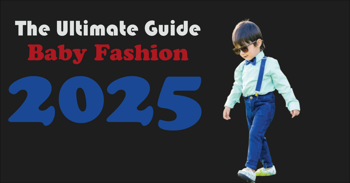 The Ultimate Guide to Baby Fashion in 2025